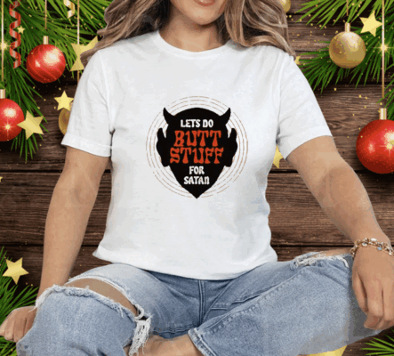 Lets Go Butt Stuff For Satan Tee Shirt