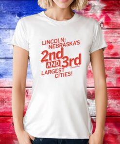 Lincoln Nebraska's 2nd and 3rd Sometimes Largest Cities Shirts