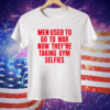 Men Used To Go To War Now They’re Taking Gym Selfies Tee Shirt
