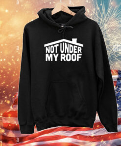 Not Under My Roof T-Shirt