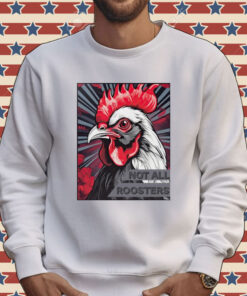 Not all Roosters Shirt