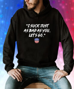 Nws I Suck Just As Bad As You Lets Go Hoodie