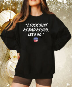 Nws I Suck Just As Bad As You Lets Go Sweatshirt