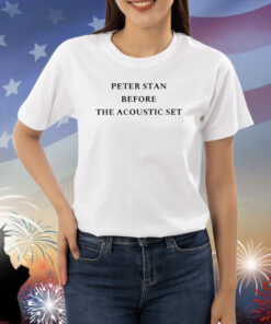Peter Stan Before The Acoustic Set Shirt