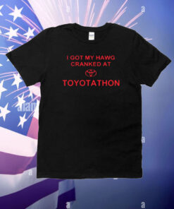 Print Shoot Repeat I Got My Hawg Cranked At Toyotathon T-Shirt