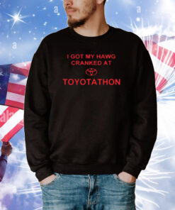 Print Shoot Repeat I Got My Hawg Cranked At Toyotathon T-Shirt