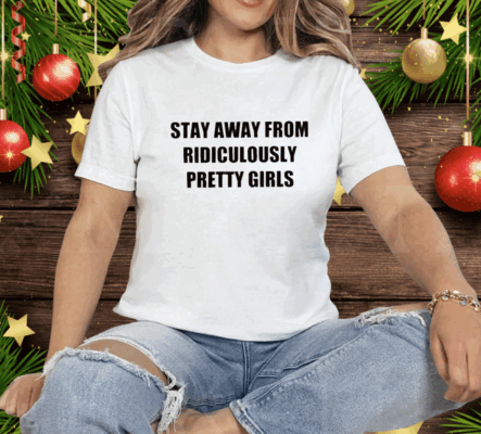 Stay Away From Ridiculously Pretty Girls Tee Shirt