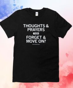 Thoughts & prayers then forget & move on #SchoolShootings TShirt