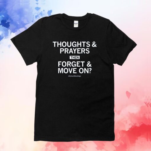 Thoughts & prayers then forget & move on #SchoolShootings TShirt
