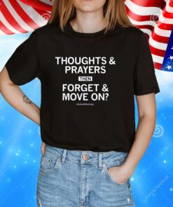 Thoughts & prayers then forget & move on #SchoolShootings Tee Shirt