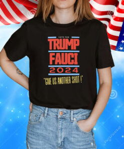 Vote For Trump Fauci Give Us Another Shot 2024 Tee Shirt