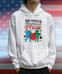 We Match Each Other's Freak. T-Shirt