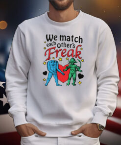 We Match Each Other's Freak. T-Shirt