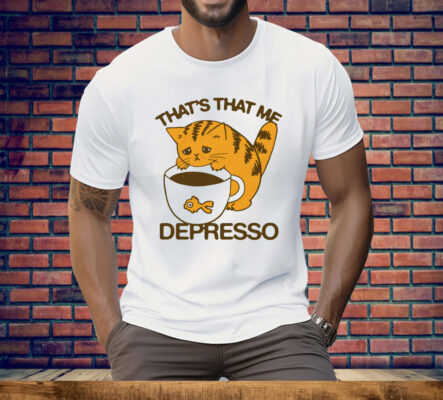 That's That Me Depresso Tee Shirt