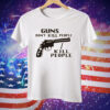 Richard Kiel Guns Don’t Kill People I Kill People Tee Shirt
