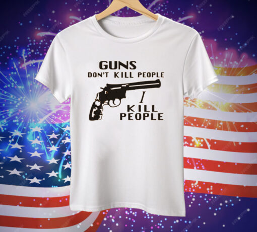 Richard Kiel Guns Don’t Kill People I Kill People Tee Shirt