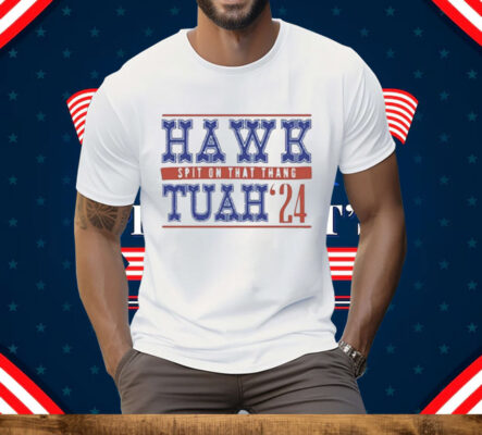 Hawk Tuah Spit On That Thang 24 Tee Shirt