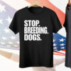 Stop Breeding Dogs Tee Shirt