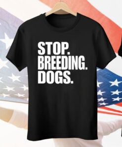 Stop Breeding Dogs Tee Shirt