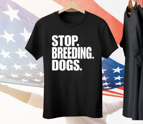 Stop Breeding Dogs Tee Shirt