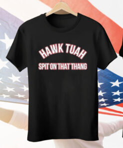 Hawk Tuah Spit On That Thang Tee Shirt