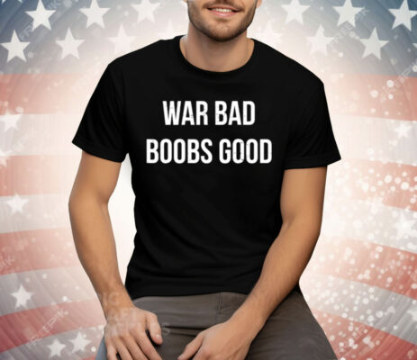 We Bad Boobs Good Tee Shirt