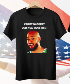 D Daddy Bald Daddy Does It All Daddy White Derrick White Tee Shirt