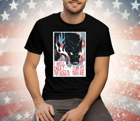 Mx Morgan I Will Not Apologize For My Nature Tee Shirt