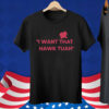 I Want That Hawk Tuah T-Shirt