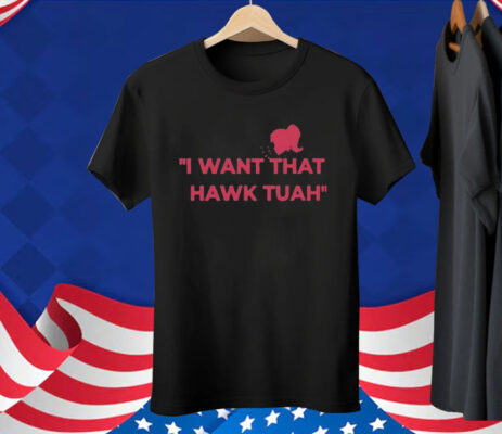I Want That Hawk Tuah T-Shirt