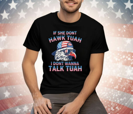 Eagle If She Don’t Hawk Tuah I Don’t Wanna Talk Tee Shirt