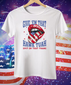Give ‘Em That Hawk Tuah Spit On That Thang American Lips Tee Shirt
