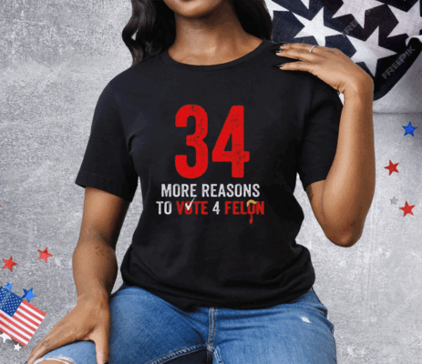 34 More Reasons To Vote 4 Felon Tee Shirt