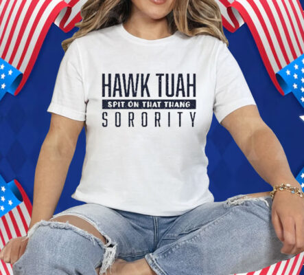 Hawk Tuah Spit On That Thang Sorority Tee Shirt