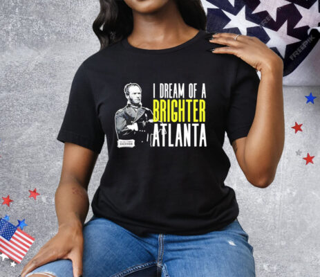 William Sherman I dream of a brighter Atlanta Tee Shirt