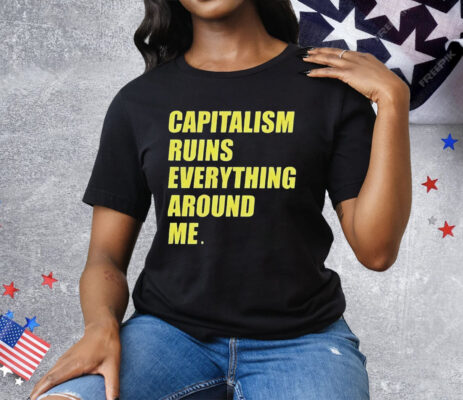 Capitalism Ruins Everything Around Me T-Shirt