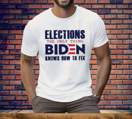 Elections the only thing Biden knows how to fix Tee Shirt