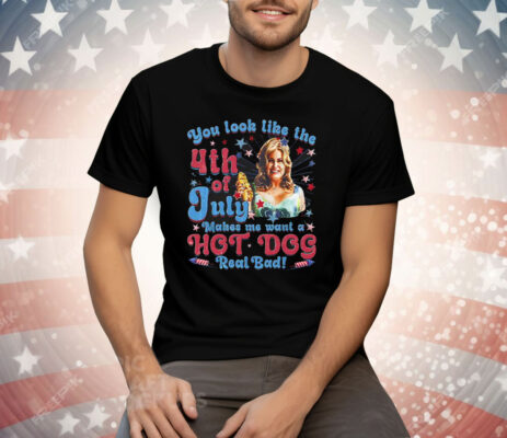 You Look Like The 4th Of July Makes Me Want A Hot Dog Jennifer Coolidge Tee Shirt