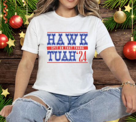 Hawk Tuah Spit On That Thang 24 Tee Shirt