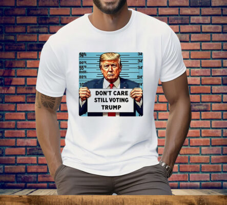 Don’t Care Still Voting Trump 2024 Tee Shirt