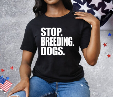 Stop Breeding Dogs Tee Shirt