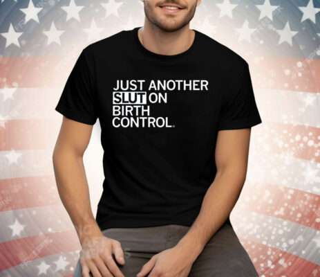 Just Another Slut on Birth Control Tee Shirt