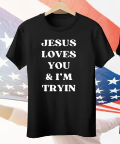Jesus Loves You and I’m Tryin Tee Shirt