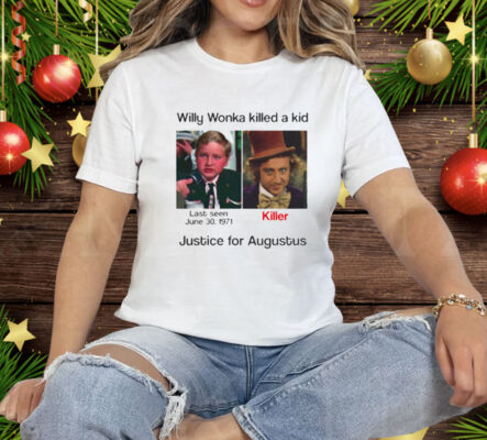 Willy Wonka Killed A Kid Justice For Augustus Tee Shirt