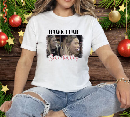 Spit On That Thang Hawk Tuah Tee Shirt