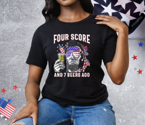 Abraham Lincoln Four Score And 7 Beers Ago Funny 4th Of July Tee Shirt