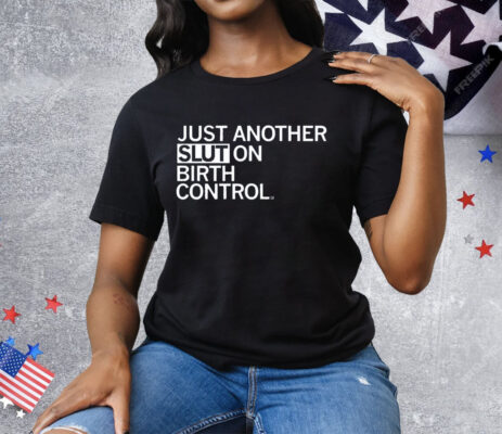 Just Another Slut on Birth Control Tee Shirt