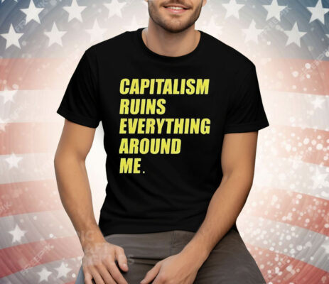 Capitalism Ruins Everything Around Me T-Shirt