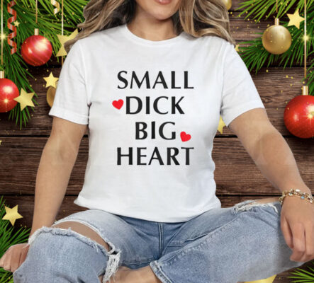 Small Dick Big Heart Tee Shirt
