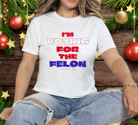 I’m Voting For The Felon On November 5 2024 Tee Shirt
